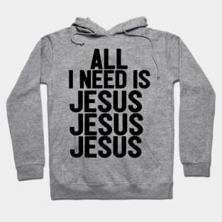 All I Need Is Jesus Jesus Jesus Hoodie